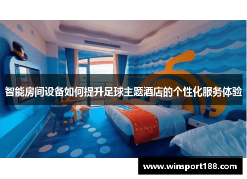 智能房间设备如何提升足球主题酒店的个性化服务体验